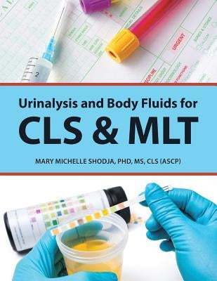 Urinalysis and Body Fluids for Cls & Mlt by Shodja, Phd MS Cls