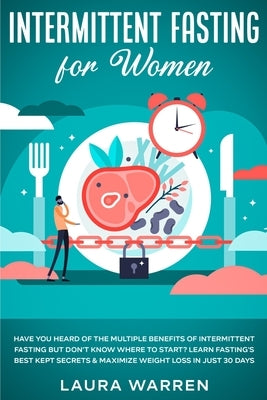 Intermittent Fasting for Women: Have You Heard of The Multiple Benefits of Intermittent Fasting but Don't Know Where to Start? Learn Fasting's Best Ke by Warren, Laura