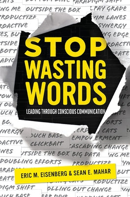 Stop Wasting Words: Leading Through Conscious Communication by Eisenberg, Eric M.
