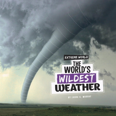 The World's Wildest Weather by Murray, Laura K.