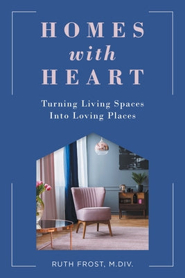 Homes with Heart: Turning Living Spaces Into Loving Places by Frost, Ruth