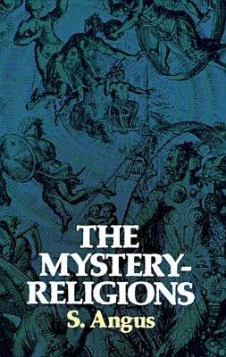 The Mystery-Religions by Angus, S.