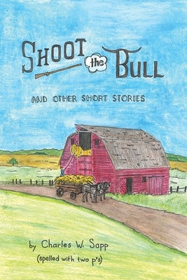 Shoot the Bull: And Other Short Stories by Sapp, Charles W.