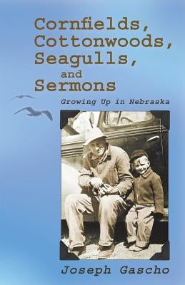 Cornfields, Cottonwoods, Seagulls, and Sermons: Growing Up in Nebraska by Gascho, Joseph