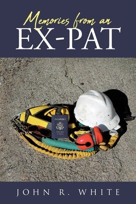 Memories from an Ex-Pat by White, John R.