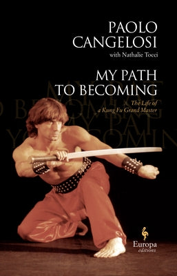 My Path to Becoming: The Life of Italy's Kung-Fu Master by Cangelosi, Paolo