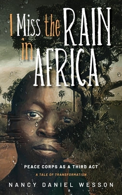 I Miss the Rain in Africa: Peace Corps as a Third Act by Wesson, Nancy Daniel