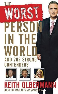 The Worst Person in the World: And 202 Strong Contenders by Olbermann, Keith