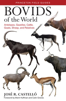 Bovids of the World: Antelopes, Gazelles, Cattle, Goats, Sheep, and Relatives by Castello, Jose R.