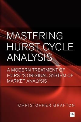 Mastering Hurst Cycle Analysis: A Modern Treatment of Hurst's Original System of Financial Market Analysis by Grafton, Christopher