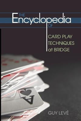 The Encyclopedia of Card Play Techniques at Bridge by Leve, Guy