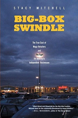 Big-Box Swindle: The True Cost of Mega-Retailers and the Fight for America's Independent Businesses by Mitchell, Stacy