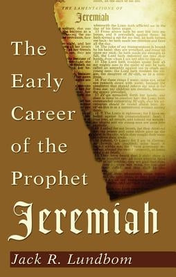 The Early Career of the Prophet Jeremiah by Lundbom, Jack R.