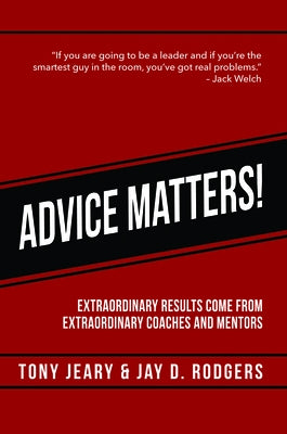 Advice Matters: Extraordinary Results Come from Extraordinary Coaches and Mentors by Jeary, Tony