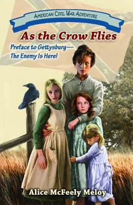 As the Crow Flies: Preface to Gettysburg: The Enemy Is Here! by Meloy, Alice McFeely