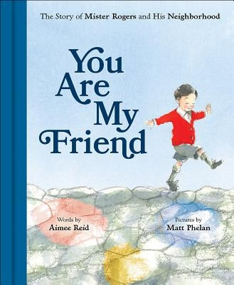 You Are My Friend: The Story of Mister Rogers and His Neighborhood by Reid, Aimee