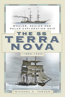 The SS Terra Nova (1884-1943): Whaler, Sealer and Polar Exploration Ship by Tarver, Michael C.