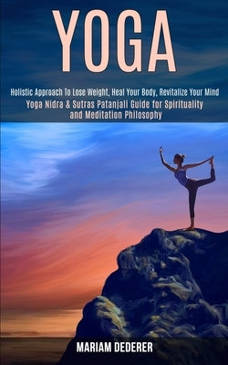 Yoga: Yoga Nidra & Sutras Patanjali Guide for Spirituality and Meditation Philosophy (Holistic Approach To Lose Weight, Heal by Dederer, Mariam