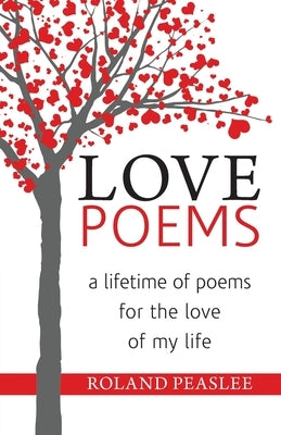 Love Poems: A Lifetime of Poems for the Love of My Life by Peaslee, Roland