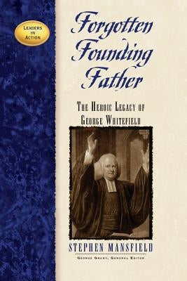 Forgotten Founding Father: The Heroic Legacy of George Whitefield by Mansfield, Stephen