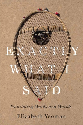 Exactly What I Said: Translating Words and Worlds by Yeoman, Elizabeth