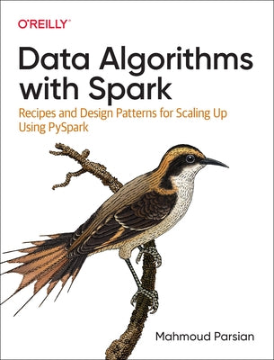 Data Algorithms with Spark: Recipes and Design Patterns for Scaling Up Using Pyspark by Parsian, Mahmoud