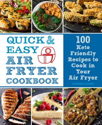 Quick & Easy Air Fryer Cookbook: 100 Keto-Friendly Recipes to Cook in Your Air Fryer by Cartier, Carolina