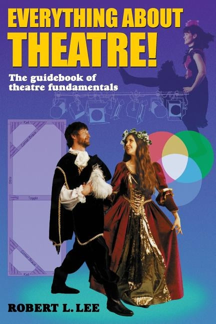 Everything about Theatre!: A Comprehensive Survey about the Arts and Crafts of the Stage by Lee, Robert L.