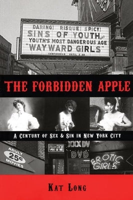 The Forbidden Apple: A Century of Sex & Sin in New York City by Long, Kat