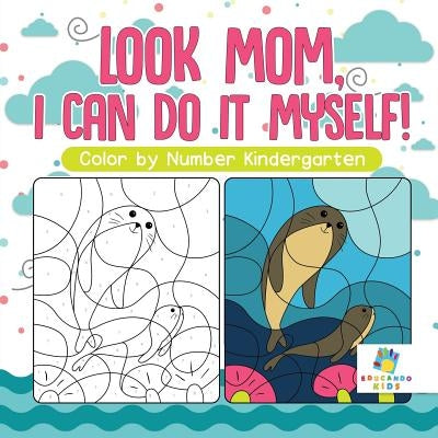 Look Mom, I Can Do It Myself! Color by Number Kindergarten by Educando Kids