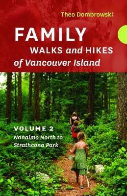 Family Walks and Hikes of Vancouver Island a Volume 2: Streams, Lakes, and Hills from Nanaimo North to Strathcona Park by Dombrowski, Theo