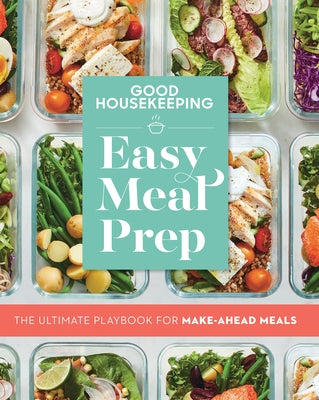 Good Housekeeping Easy Meal Prep: The Ultimate Playbook for Make-Ahead Meals by Good Housekeeping