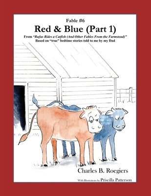 Red & Blue (Part 1) [Fable 6]: (From Rufus Rides a Catfish & Other Fables From the Farmstead) by Roegiers, Charles B.