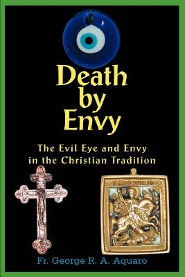 Death by Envy: The Evil Eye and Envy in the Christian Tradition by Aquaro, Fr George R. a.