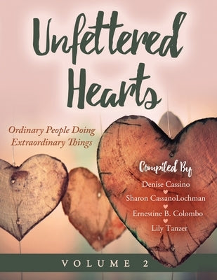 Unfettered Hearts Ordinary People Doing Extraordinary Things Volume 2 by Cassino, Denise