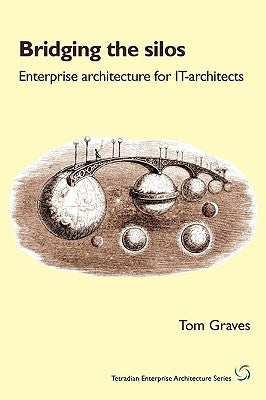 Bridging the Silos: Enterprise Architecture for It-Architects by Graves, Tom
