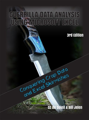 Guerrilla Data Analysis Using Microsoft Excel: Excel Skirmishes and Conquering Crap Data by Do Soleil, Oz