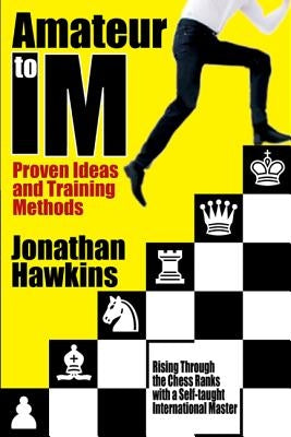Amateur to IM: Proven Ideas and Training Methods by Hawkins, Jonathan