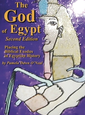The God of Egypt - Second Edition: Placing the Biblical Exodus in Egyptian History by O'Neal, Pamela Dawn