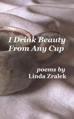 I Drink Beauty from Any Cup by Zralek, Linda