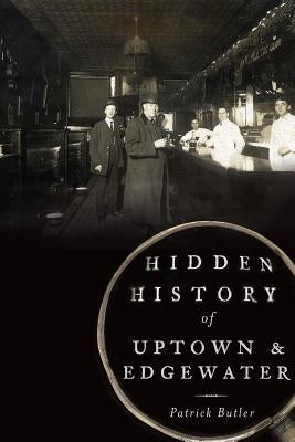 Hidden History of Uptown & Edgewater by Butler, Patrick