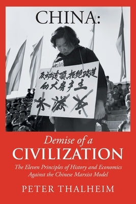 China Demise of a Civilization: The Eleven Principles of History and Economics Against the Chinese Marxist Model by Thalheim, Peter