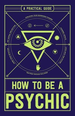 How to Be a Psychic: A Practical Guide by Hathaway, Michael R.