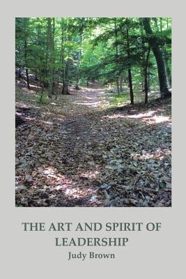 The Art and Spirit of Leadership by Brown, Judy