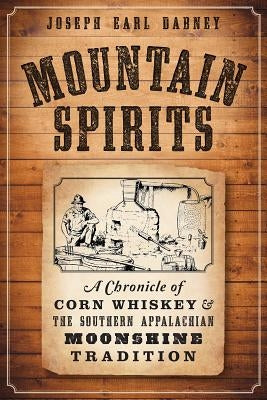 Mountain Spirits: A Chronicle of Corn Whiskey and the Southern Appalachian Moonshine Tradition by Dabney, Joseph Earl