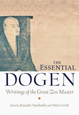The Essential Dogen: Writings of the Great Zen Master by Tanahashi, Kazuaki
