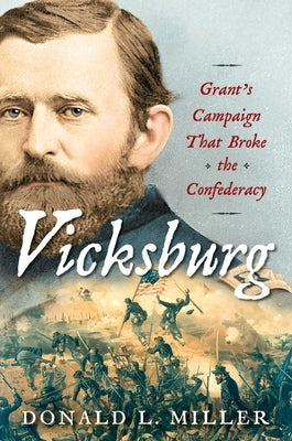 Vicksburg: Grant's Campaign That Broke the Confederacy by Miller, Donald L.