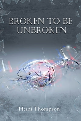 Broken to Be Unbroken by Thompson, Heidi