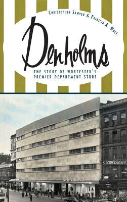 Denholms: The Story of Worcester's Premier Department Store by Sawyer, Christopher