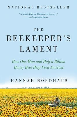 The Beekeeper's Lament: How One Man and Half a Billion Honey Bees Help Feed America by Nordhaus, Hannah